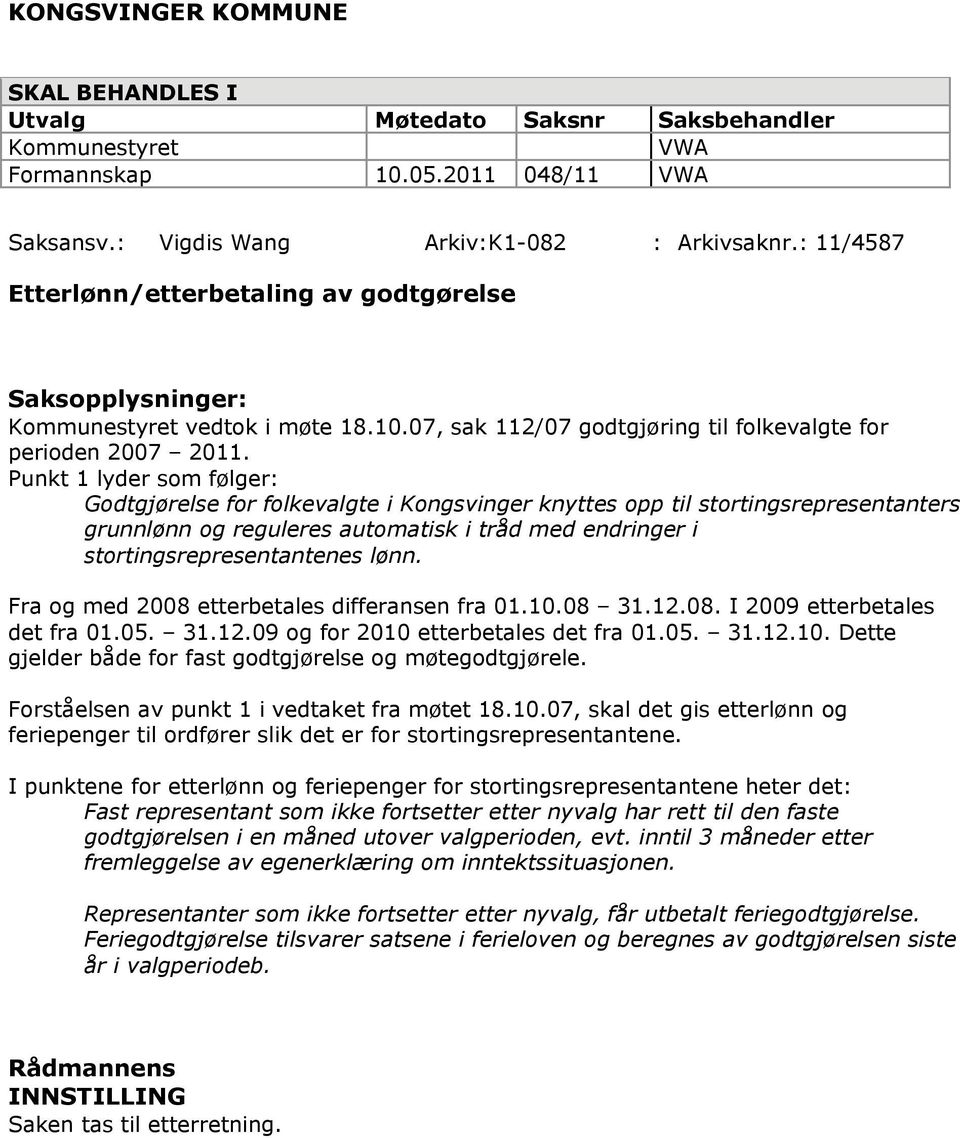 Punkt 1 lyder som følger: Godtgjørelse for folkevalgte i Kongsvinger knyttes opp til stortingsrepresentanters grunnlønn og reguleres automatisk i tråd med endringer i stortingsrepresentantenes lønn.