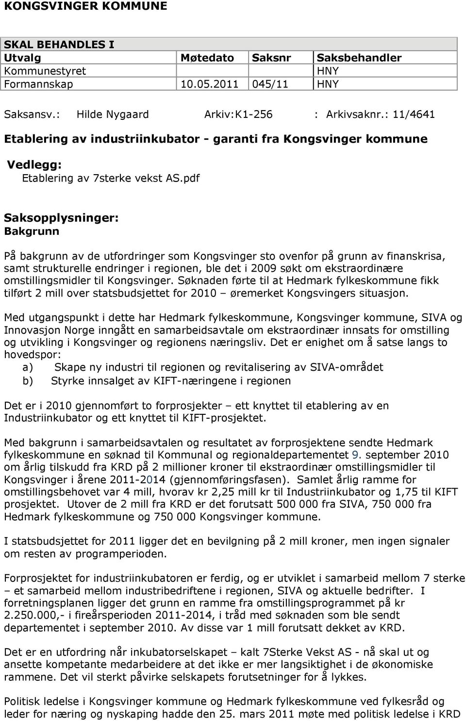 pdf Saksopplysninger: Bakgrunn På bakgrunn av de utfordringer som Kongsvinger sto ovenfor på grunn av finanskrisa, samt strukturelle endringer i regionen, ble det i 2009 søkt om ekstraordinære