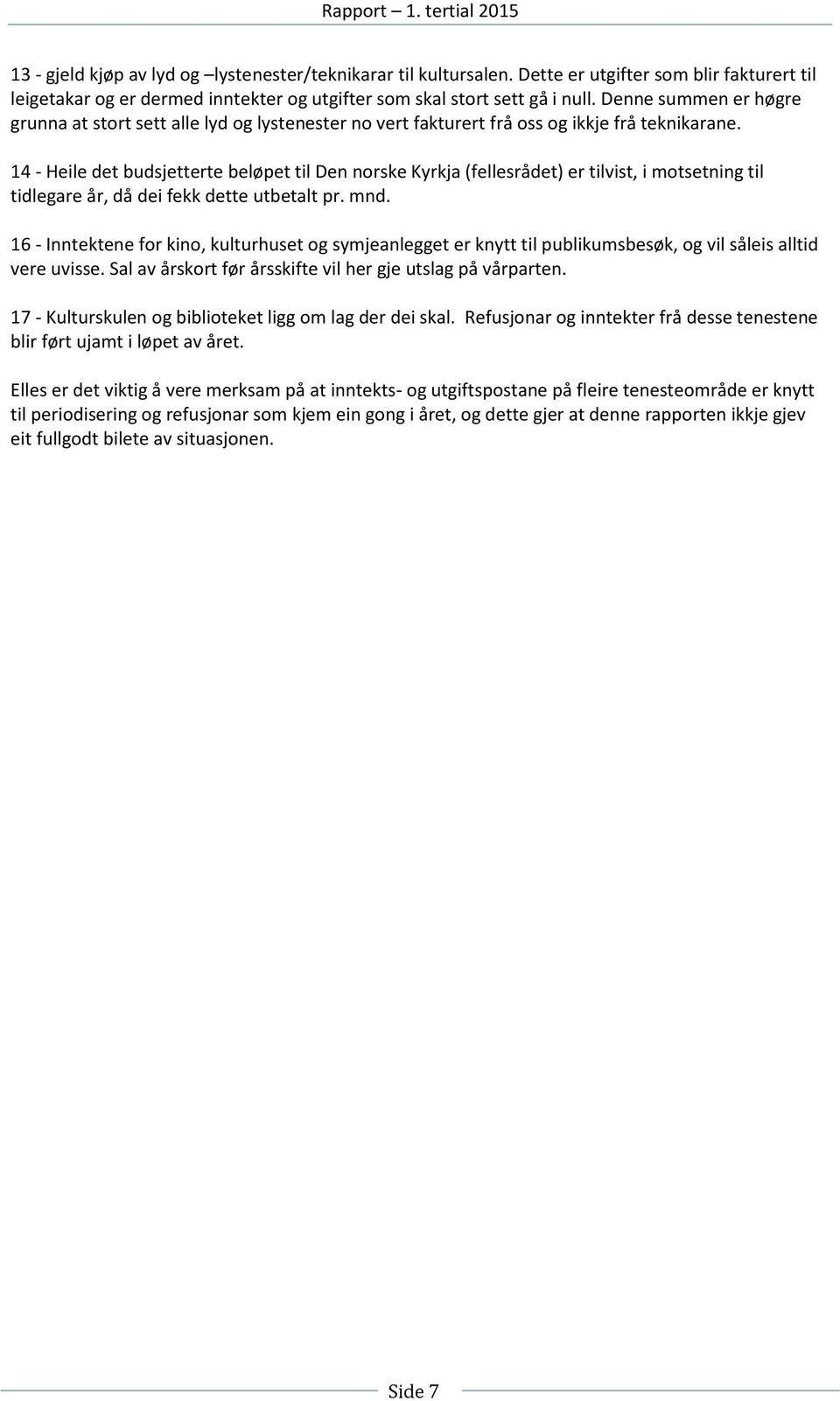 14 - Heile det budsjetterte beløpet til Den norske Kyrkja (fellesrådet) er tilvist, i motsetning til tidlegare år, då dei fekk dette utbetalt pr. mnd.