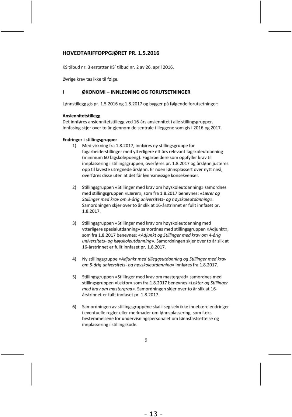 Innfasing skjer over to år gjennom de sentrale tilleggene som gis i 2016 og 2017. Endringer i stillingsgrupper 1) Med virkning fra 1.8.