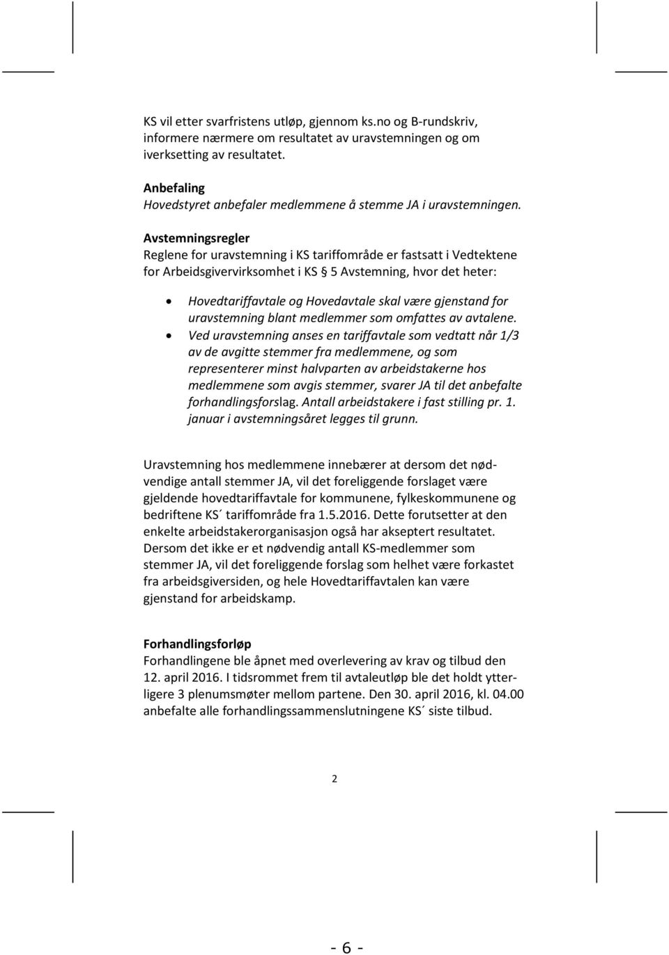 Avstemningsregler Reglene for uravstemning i KS tariffområde er fastsatt i Vedtektene for Arbeidsgivervirksomhet i KS 5 Avstemning, hvor det heter: Hovedtariffavtale og Hovedavtale skal være