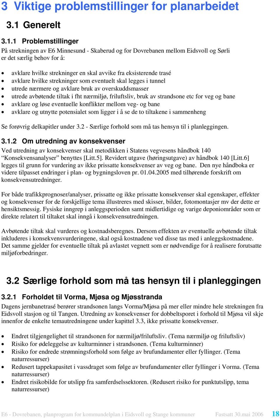 1 Problemstillinger På strekningen av E6 Minnesund - Skaberud og for Dovrebanen mellom Eidsvoll og Sørli er det særlig behov for å: avklare hvilke strekninger en skal avvike fra eksisterende trasé