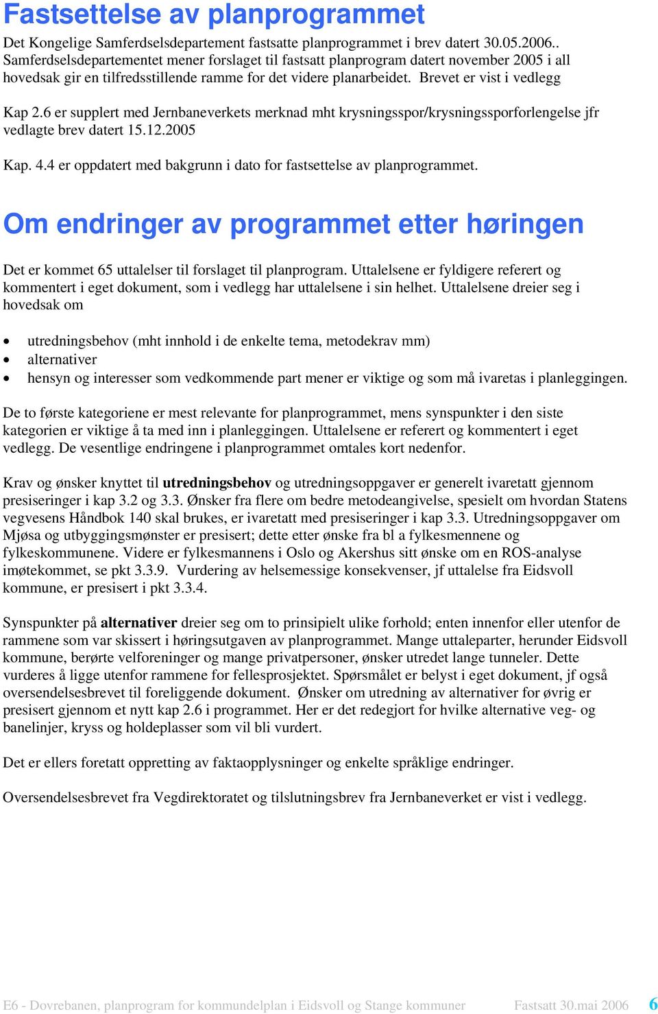 6 er supplert med Jernbaneverkets merknad mht krysningsspor/krysningssporforlengelse jfr vedlagte brev datert 15.12.2005 Kap. 4.4 er oppdatert med bakgrunn i dato for fastsettelse av planprogrammet.