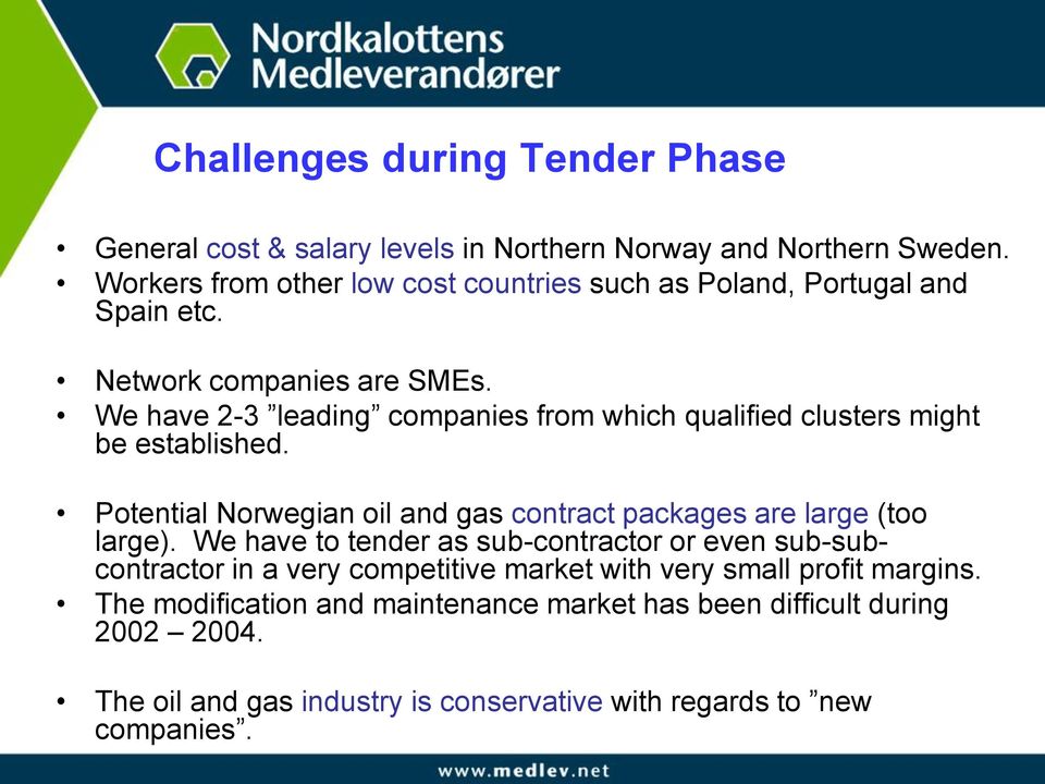 We have 2-3 leading companies from which qualified clusters might be established. Potential Norwegian oil and gas contract packages are large (too large).