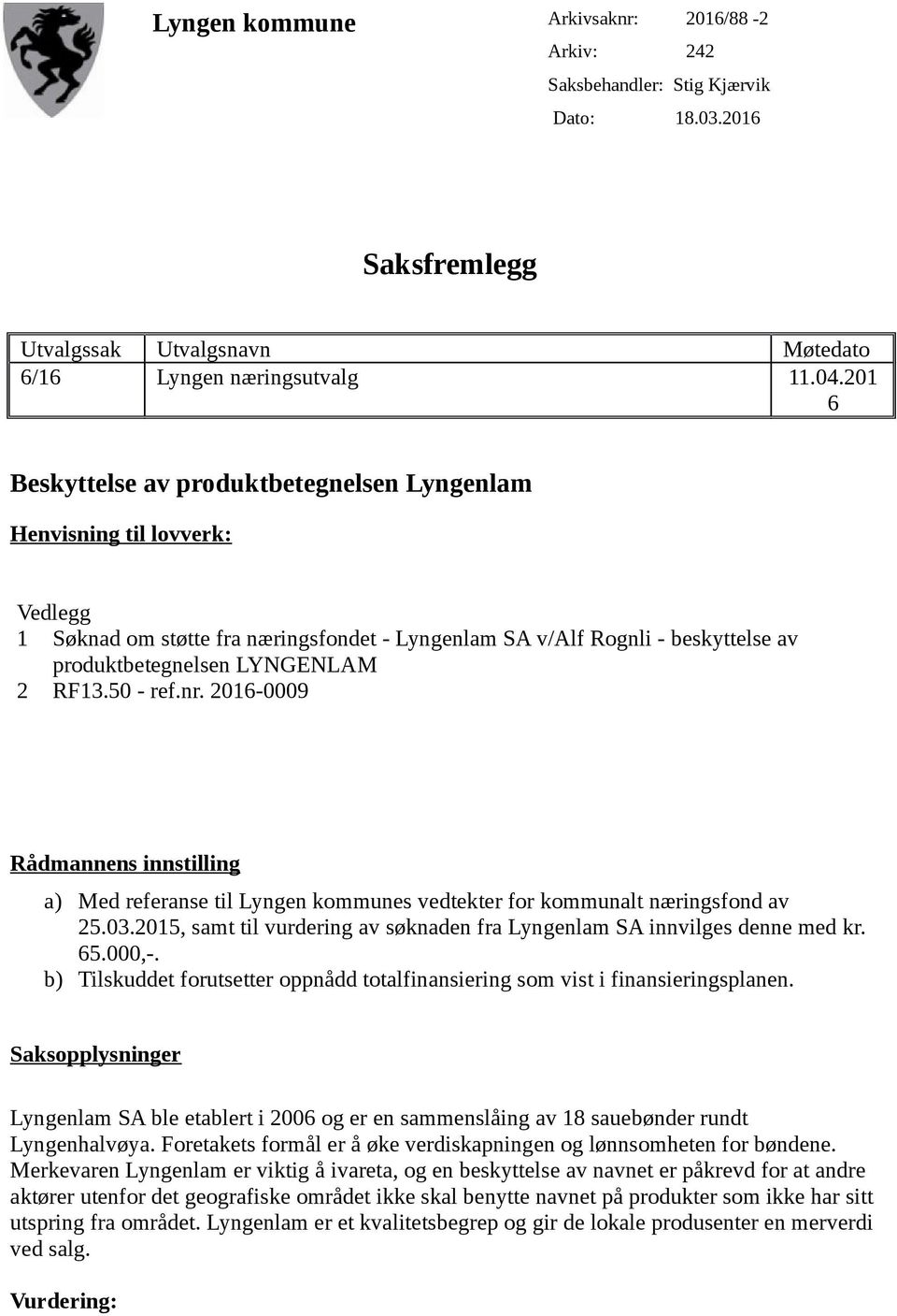 50 - ref.nr. 2016-0009 Rådmannens innstilling a) Med referanse til Lyngen kommunes vedtekter for kommunalt næringsfond av 25.03.