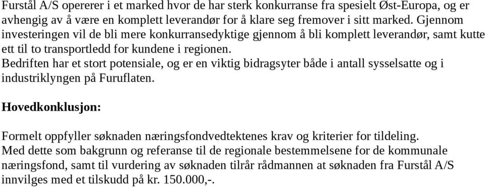 Bedriften har et stort potensiale, og er en viktig bidragsyter både i antall sysselsatte og i industriklyngen på Furuflaten.