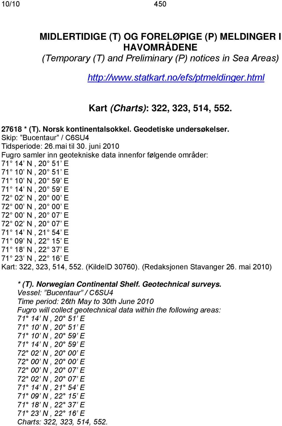 juni 2010 Fugro samler inn geotekniske data innenfor følgende områder: 71 14 N, 20 51 E 71 10 N, 20 51 E 71 10 N, 20 59 E 71 14 N, 20 59 E 72 02 N, 20 00 E 72 00 N, 20 00 E 72 00 N, 20 07 E 72 02 N,