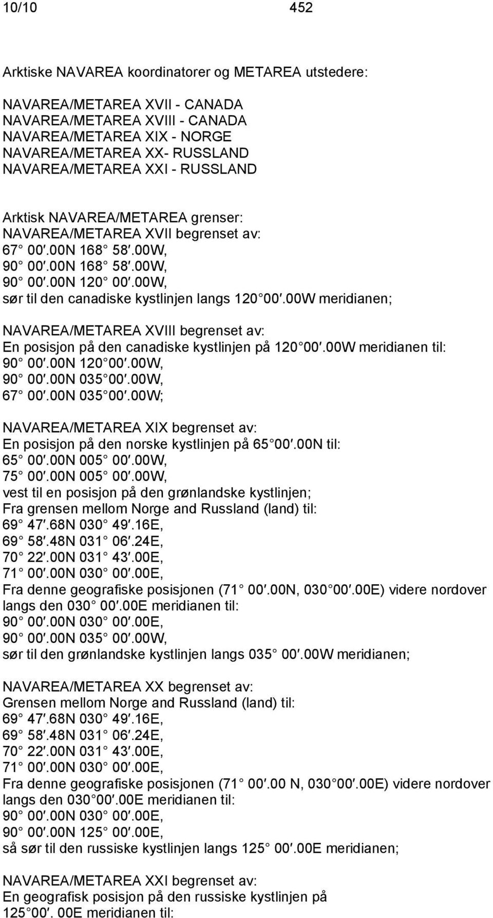 00W meridianen; NAVAREA/METAREA XVIII begrenset av: En posisjon på den canadiske kystlinjen på 120 00.00W meridianen til: 90 00.00N 120 00.00W, 90 00.00N 035 00.