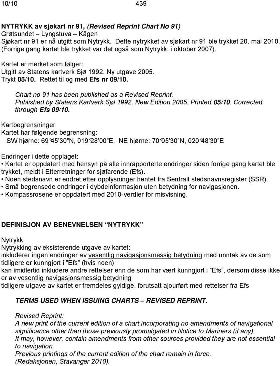 Rettet til og med Efs nr 09/10. Chart no 91 has been published as a Revised Reprint. Published by Statens Kartverk Sjø 1992. New Edition 2005. Printed 05/10. Corrected through Efs 09/10.