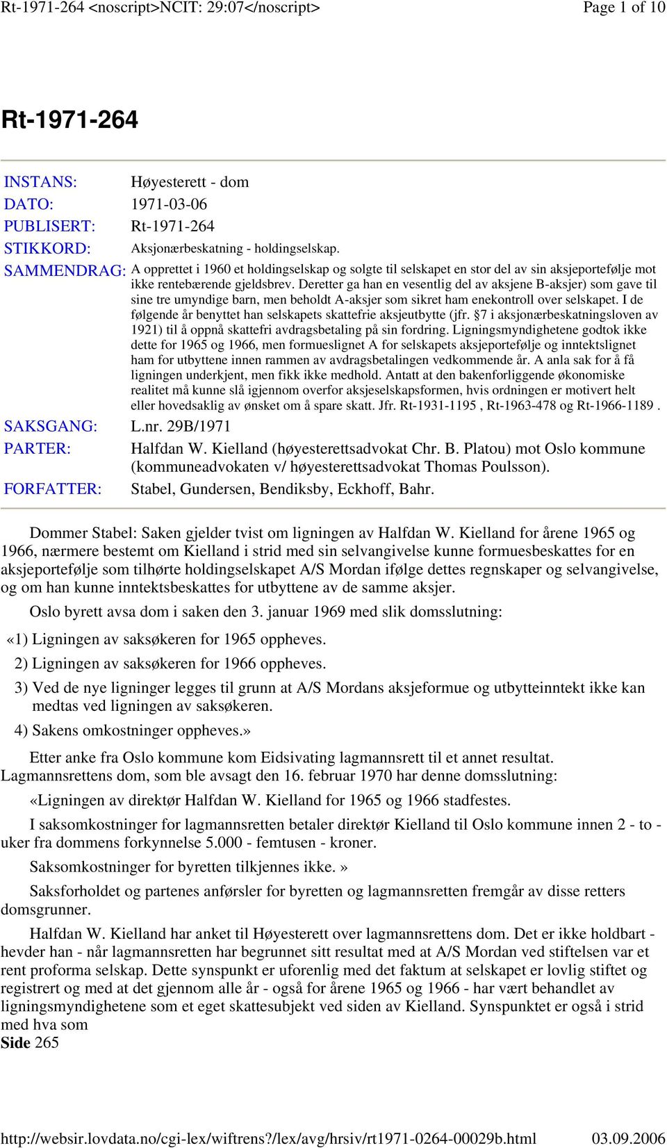 Deretter ga han en vesentlig del av aksjene B-aksjer) som gave til sine tre umyndige barn, men beholdt A-aksjer som sikret ham enekontroll over selskapet.