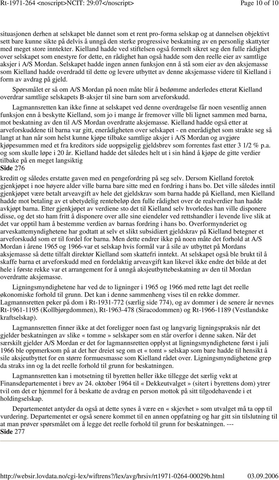 Kielland hadde ved stiftelsen også formelt sikret seg den fulle rådighet over selskapet som enestyre for dette, en rådighet han også hadde som den reelle eier av samtlige aksjer i A/S Mordan.