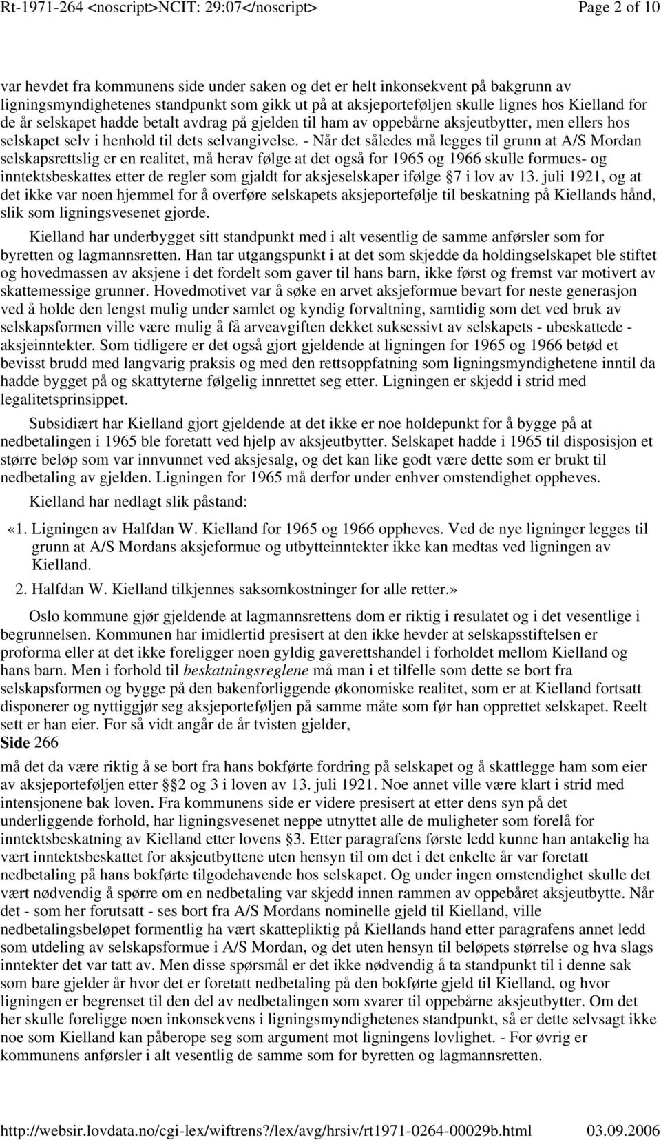 - Når det således må legges til grunn at A/S Mordan selskapsrettslig er en realitet, må herav følge at det også for 1965 og 1966 skulle formues- og inntektsbeskattes etter de regler som gjaldt for