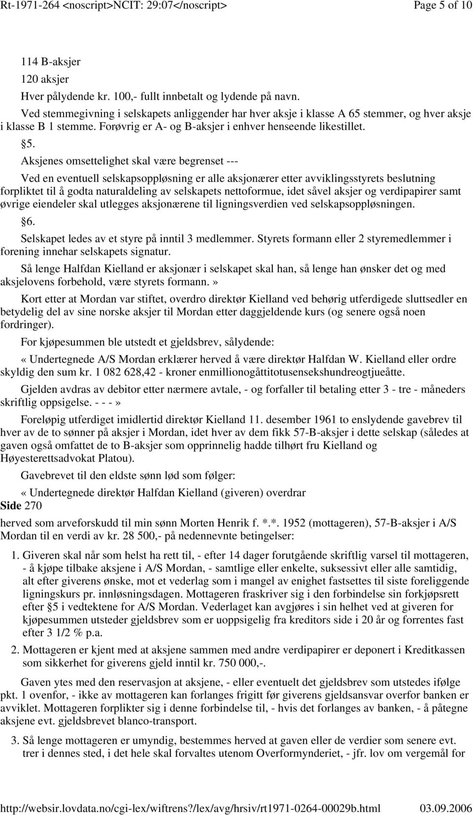 Aksjenes omsettelighet skal være begrenset --- Ved en eventuell selskapsoppløsning er alle aksjonærer etter avviklingsstyrets beslutning forpliktet til å godta naturaldeling av selskapets