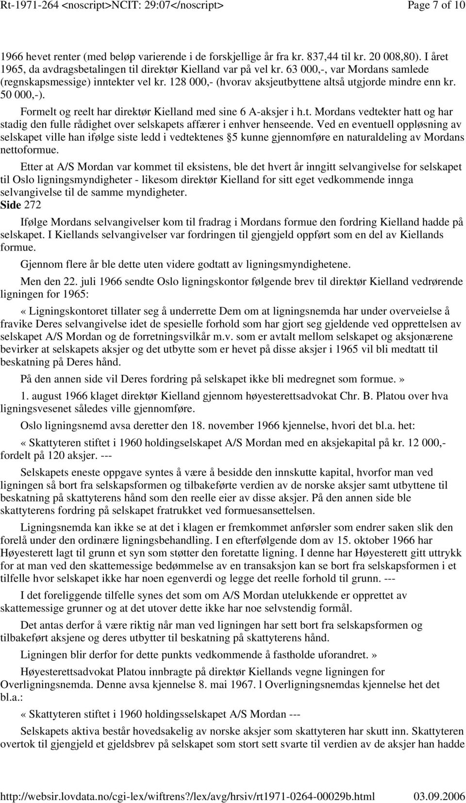 Formelt og reelt har direktør Kielland med sine 6 A-aksjer i h.t. Mordans vedtekter hatt og har stadig den fulle rådighet over selskapets affærer i enhver henseende.