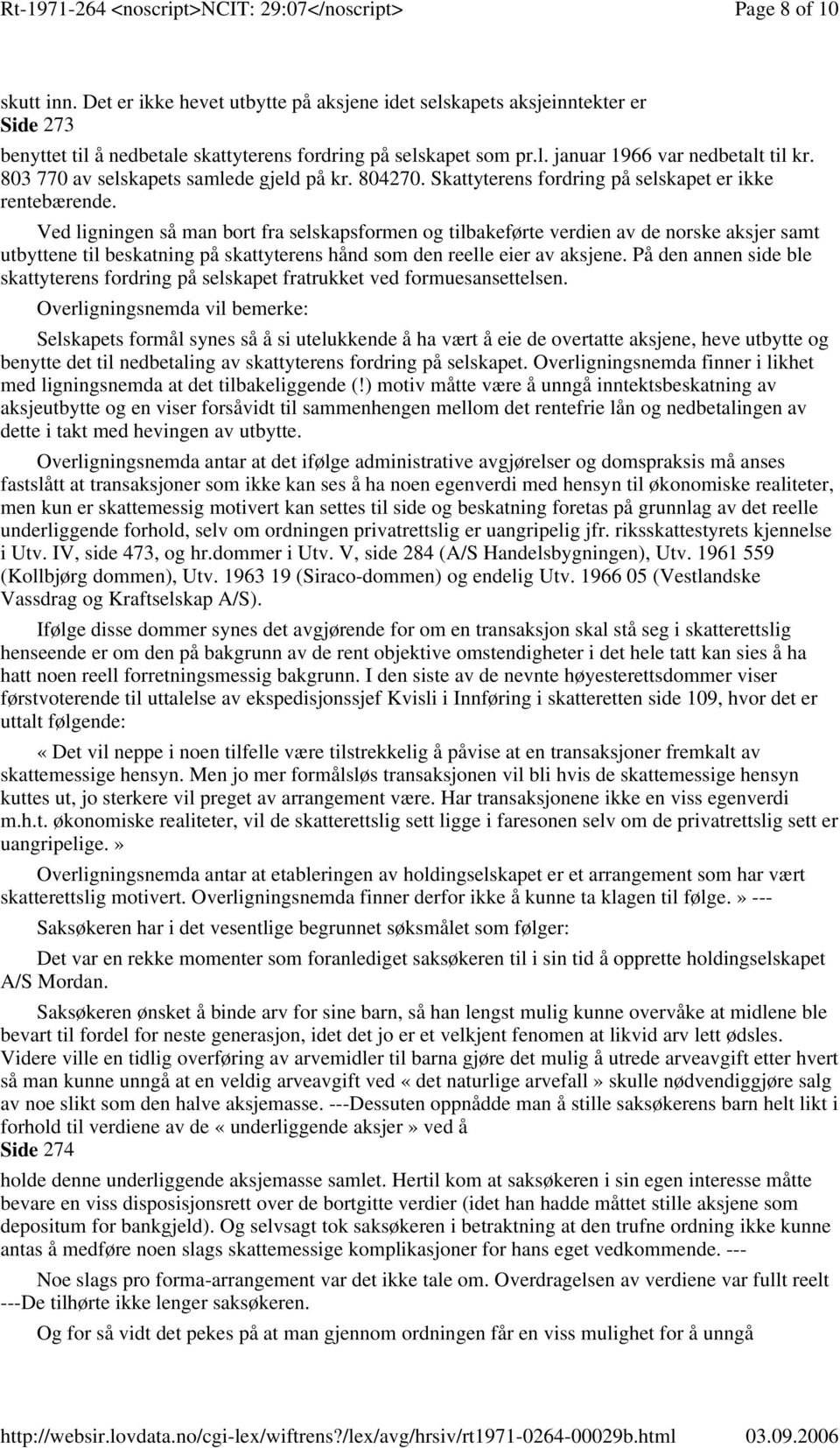 Ved ligningen så man bort fra selskapsformen og tilbakeførte verdien av de norske aksjer samt utbyttene til beskatning på skattyterens hånd som den reelle eier av aksjene.