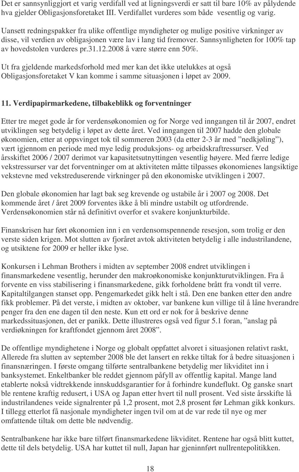 Sannsynligheten for 100% tap av hovedstolen vurderes pr.31.12.2008 å være større enn 50%.