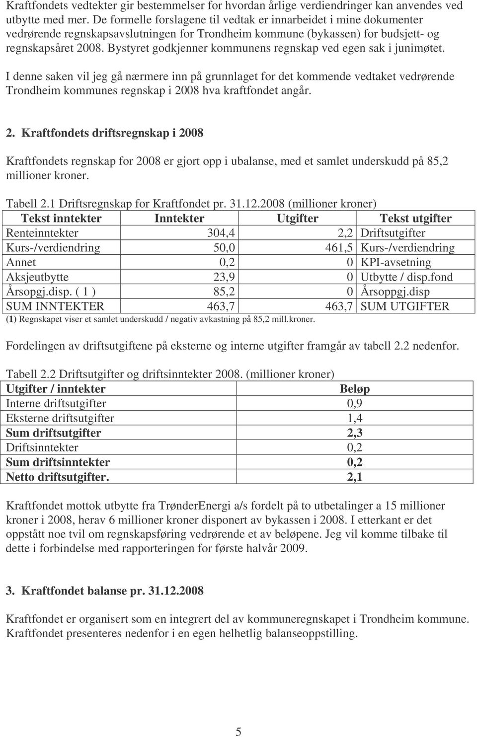 Bystyret godkjenner kommunens regnskap ved egen sak i junimøtet.