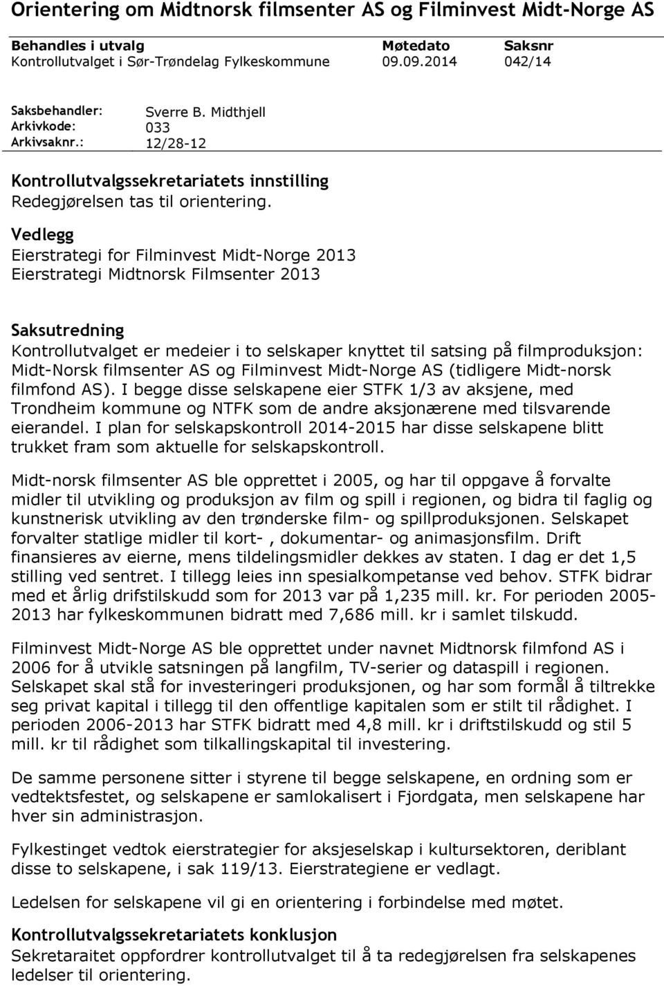 Vedlegg Eierstrategi for Filminvest Midt-Norge 2013 Eierstrategi Midtnorsk Filmsenter 2013 Saksutredning Kontrollutvalget er medeier i to selskaper knyttet til satsing på filmproduksjon: Midt-Norsk