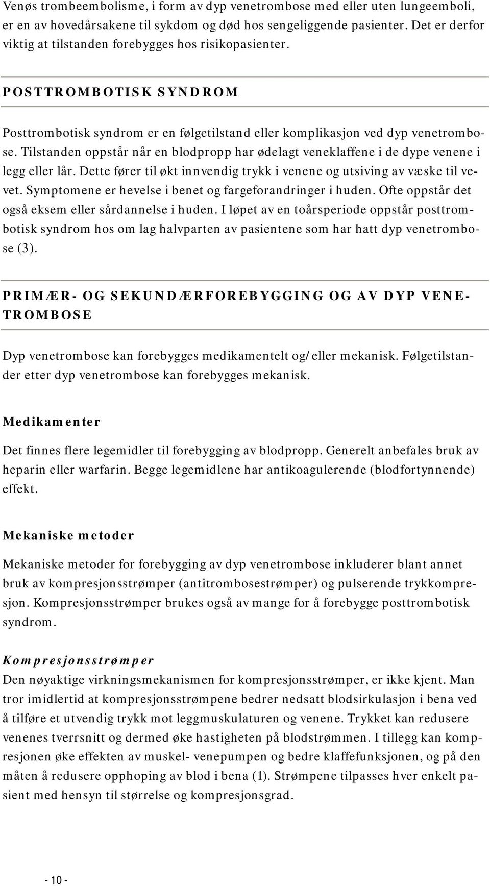 Tilstanden oppstår når en blodpropp har ødelagt veneklaffene i de dype venene i legg eller lår. Dette fører til økt innvendig trykk i venene og utsiving av væske til vevet.