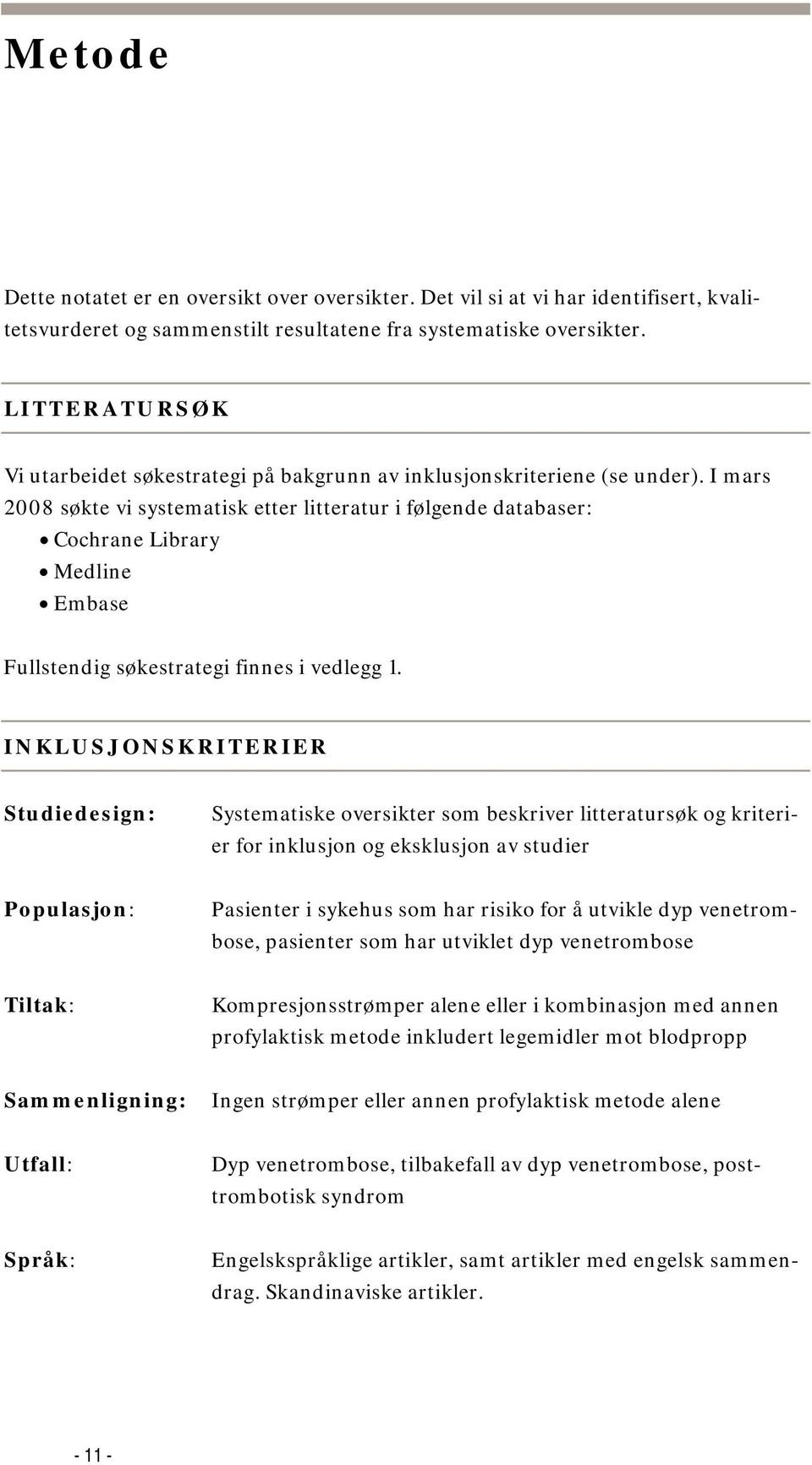 I mars 2008 søkte vi systematisk etter litteratur i følgende databaser: Cochrane Library Medline Embase Fullstendig søkestrategi finnes i vedlegg 1.