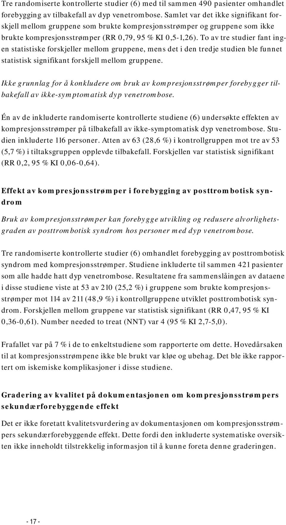 To av tre studier fant ingen statistiske forskjeller mellom gruppene, mens det i den tredje studien ble funnet statistisk signifikant forskjell mellom gruppene.