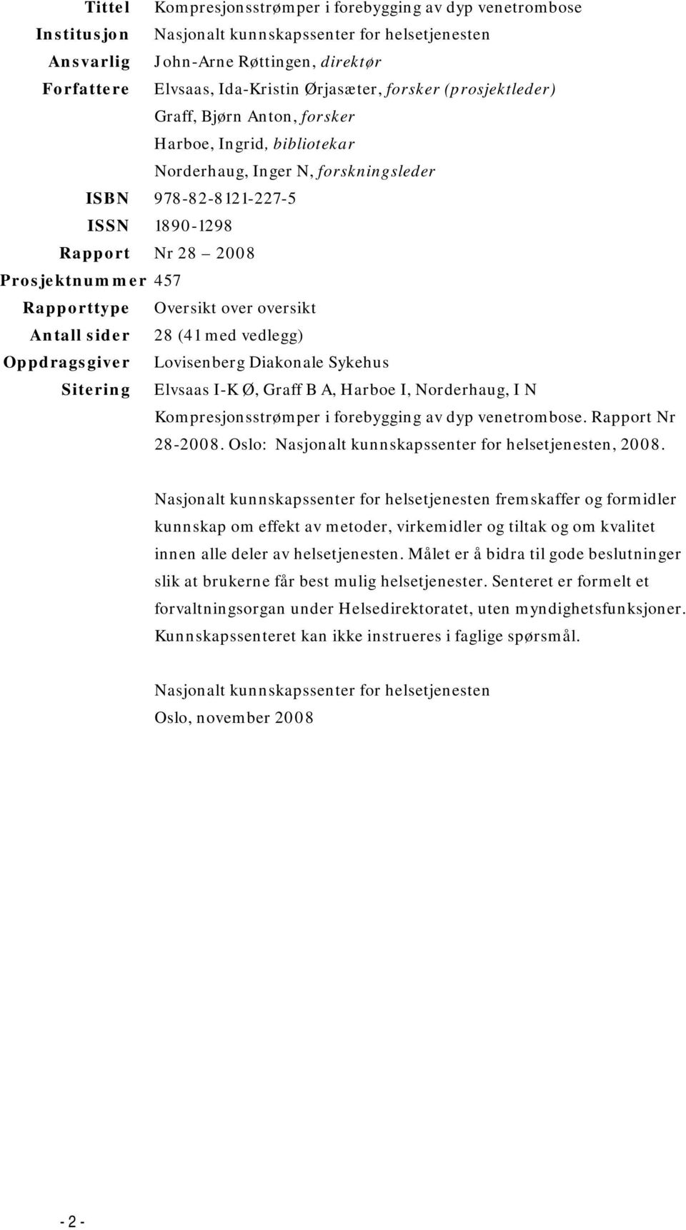 457 Rapporttype Oversikt over oversikt Antall sider 28 (41 med vedlegg) Oppdragsgiver Lovisenberg Diakonale Sykehus Sitering Elvsaas I-K Ø, Graff B A, Harboe I, Norderhaug, I N Kompresjonsstrømper i