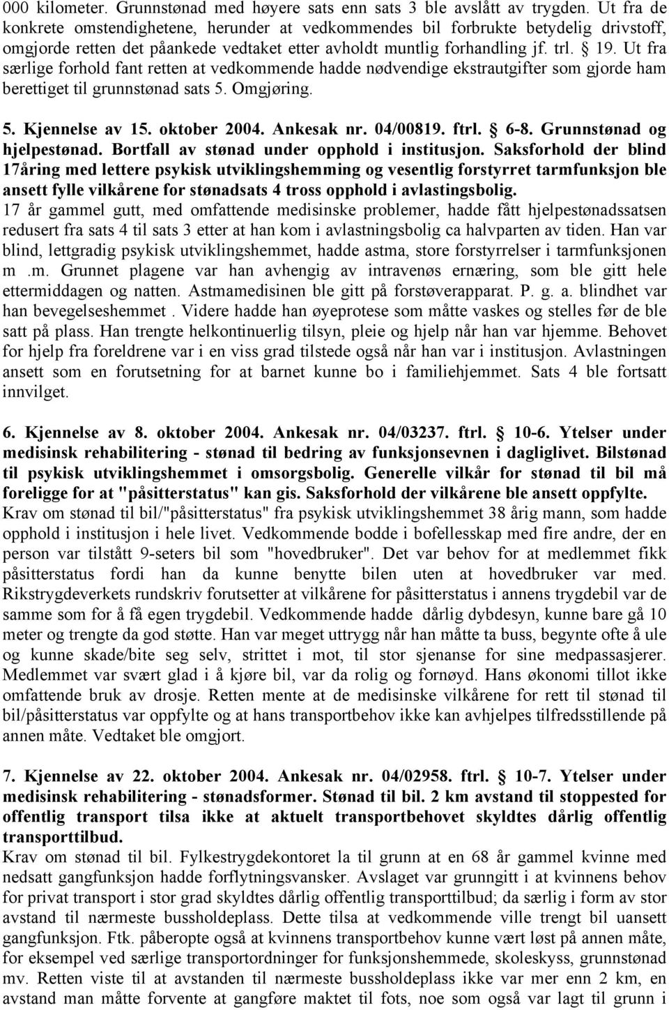 Ut fra særlige forhold fant retten at vedkommende hadde nødvendige ekstrautgifter som gjorde ham berettiget til grunnstønad sats 5. Omgjøring. 5. Kjennelse av 15. oktober 2004. Ankesak nr. 04/00819.