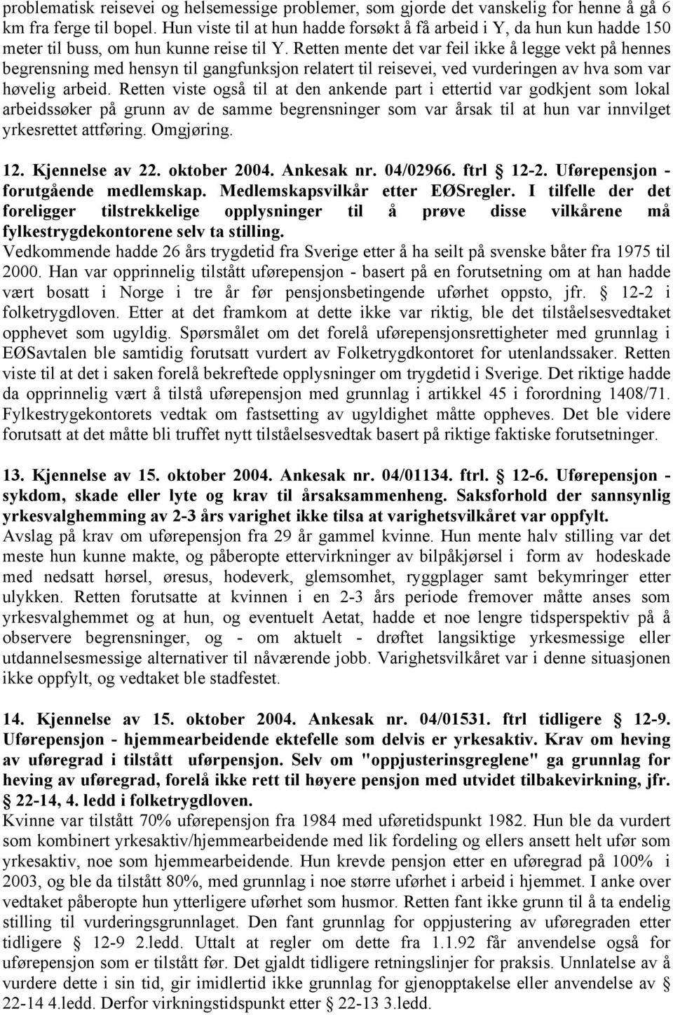 Retten mente det var feil ikke å legge vekt på hennes begrensning med hensyn til gangfunksjon relatert til reisevei, ved vurderingen av hva som var høvelig arbeid.