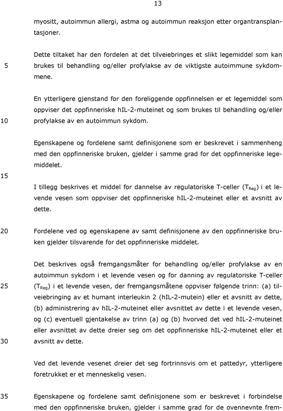 En ytterligere gjenstand for den foreliggende oppfinnelsen er et legemiddel som oppviser det oppfinneriske hil-2-muteinet og som brukes til behandling og/eller profylakse av en autoimmun sykdom.