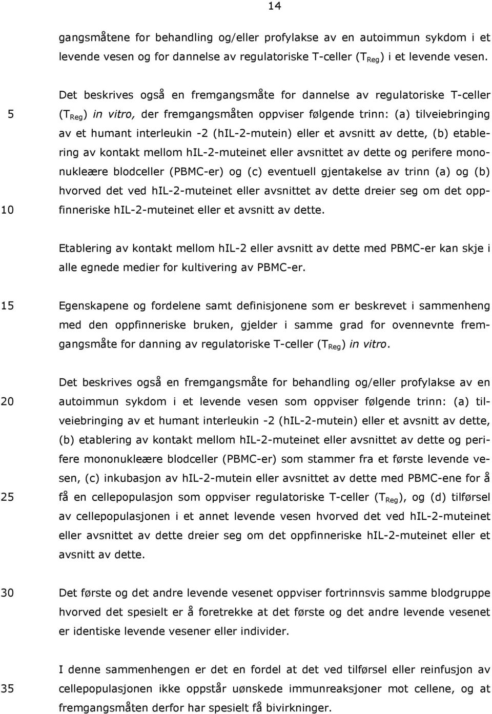 (hil-2-mutein) eller et avsnitt av dette, (b) etablering av kontakt mellom hil-2-muteinet eller avsnittet av dette og perifere mononukleære blodceller (PBMC-er) og (c) eventuell gjentakelse av trinn