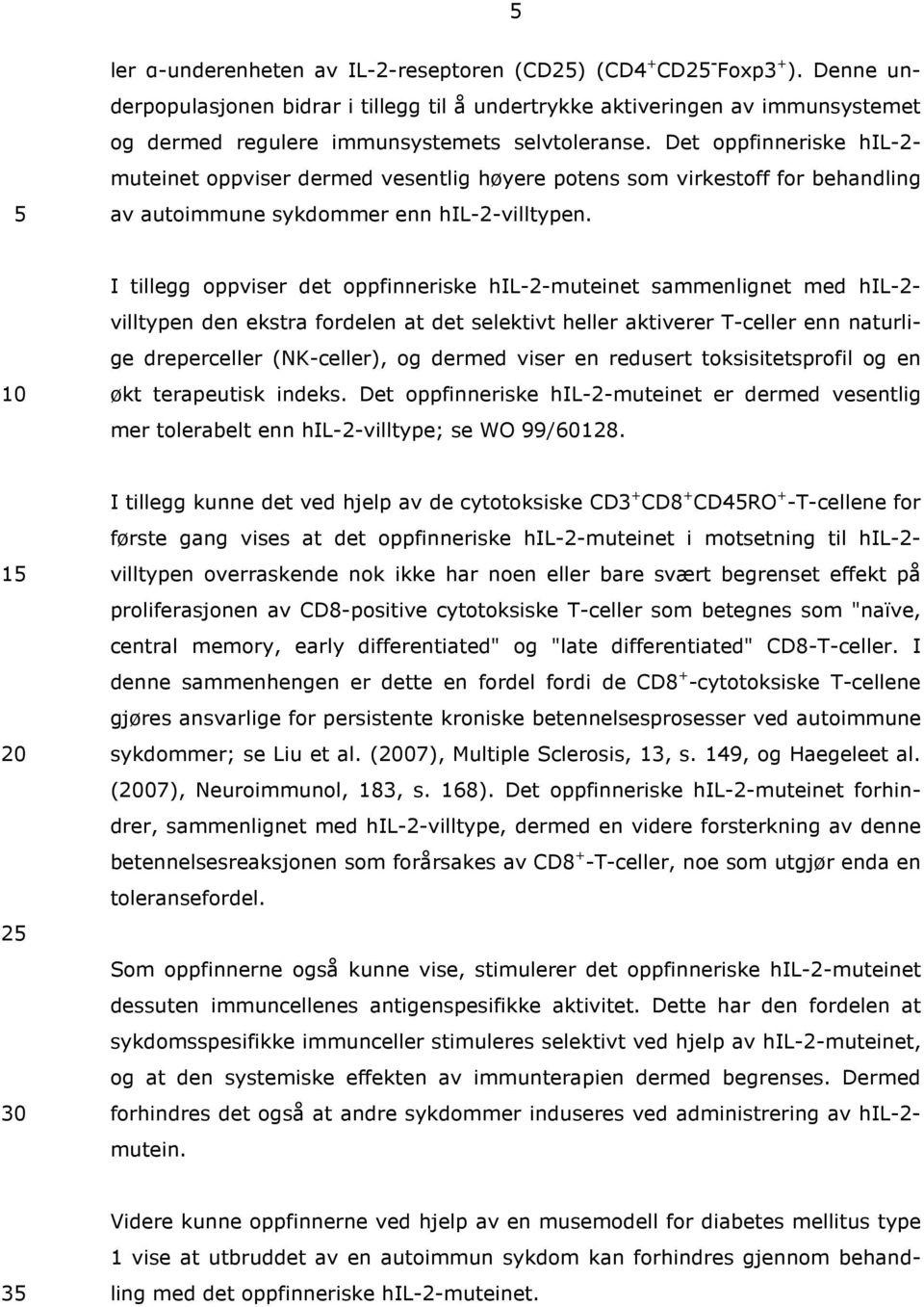 Det oppfinneriske hil-2- muteinet oppviser dermed vesentlig høyere potens som virkestoff for behandling av autoimmune sykdommer enn hil-2-villtypen.