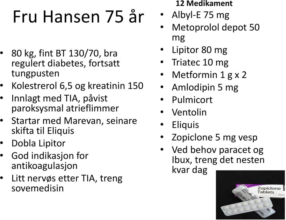 antikoagulasjon Litt nervøs etter TIA, treng sovemedisin 12 Medikament Albyl-E 75 mg Metoprolol depot 50 mg Lipitor 80 mg