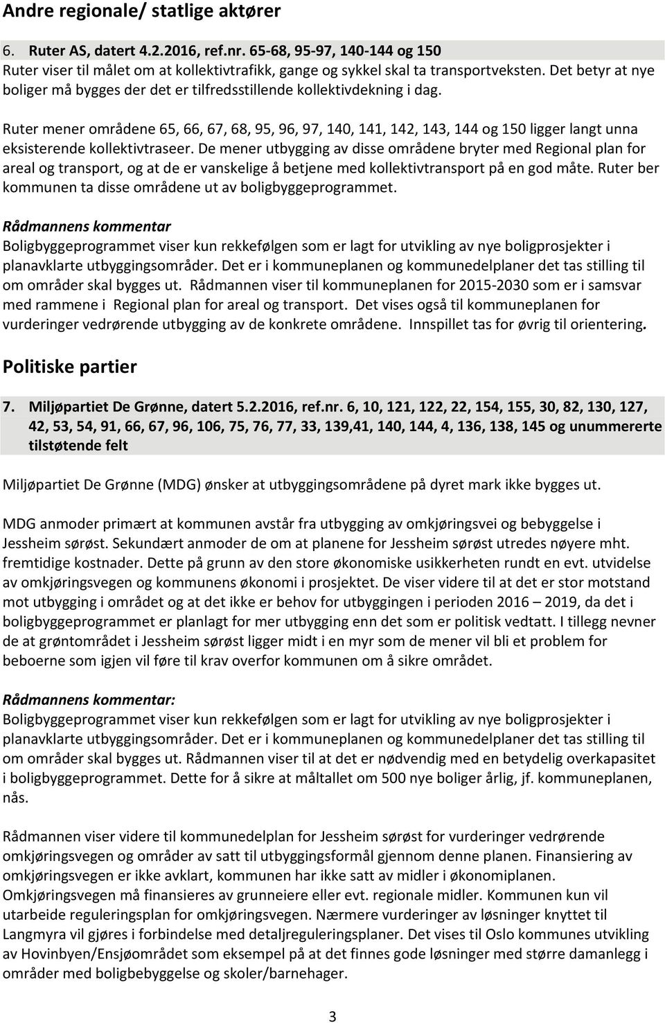 Ruter mener områdene 65, 66, 67, 68, 95, 96, 97, 140, 141, 142, 143, 144 og 150 ligger langt unna eksisterende kollektivtraseer.