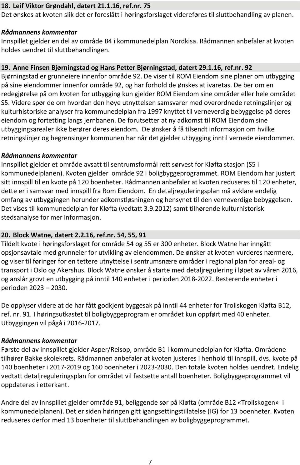 Anne Finsen Bjørningstad og Hans Petter Bjørningstad, datert 29.1.16, ref.nr. 92 Bjørningstad er grunneiere innenfor område 92.