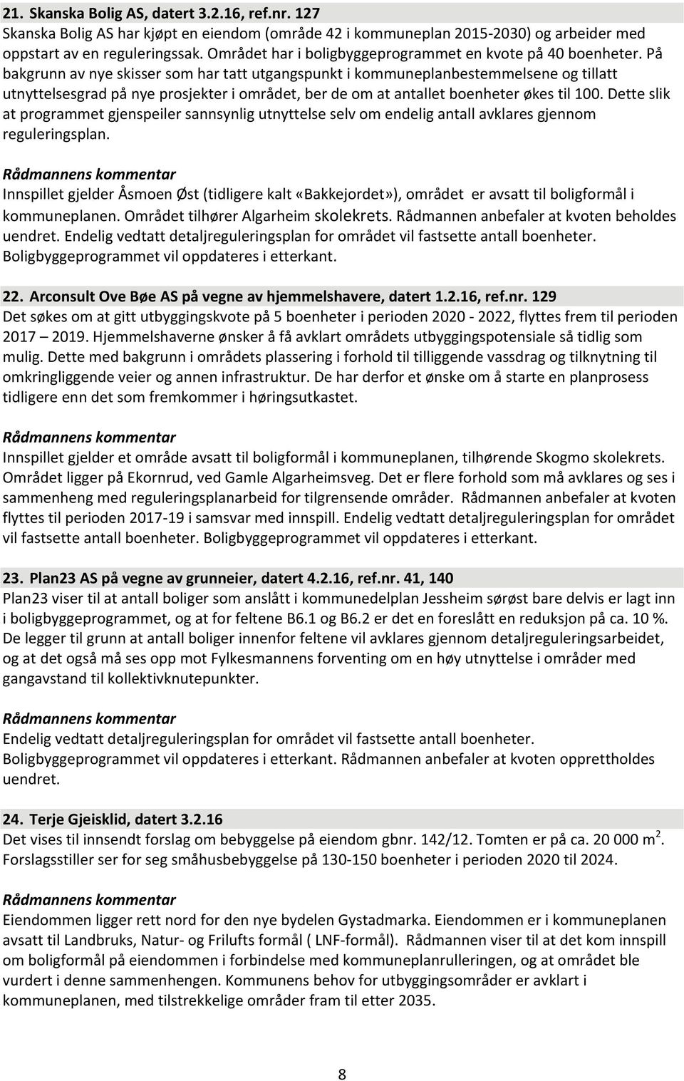 På bakgrunn av nye skisser som har tatt utgangspunkt i kommuneplanbestemmelsene og tillatt utnyttelsesgrad på nye prosjekter i området, ber de om at antallet boenheter økes til 100.