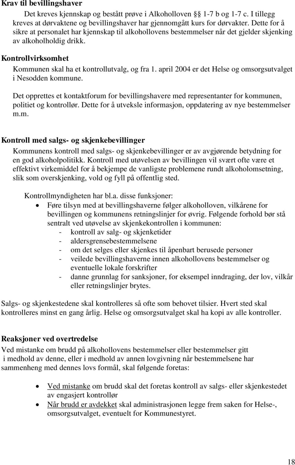 april 2004 er det Helse og omsorgsutvalget i Nesodden kommune. Det opprettes et kontaktforum for bevillingshavere med representanter for kommunen, politiet og kontrollør.