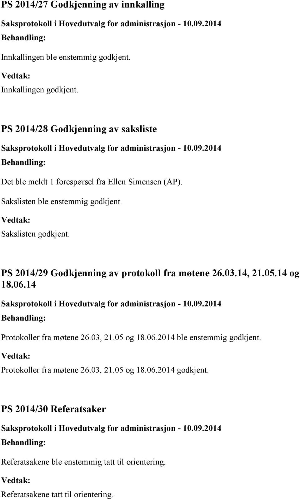 Sakslisten godkjent. PS 2014/29 Godkjenning av protokoll fra møtene 26.03.14, 21.05.14 og 18.06.14 Protokoller fra møtene 26.03, 21.05 og 18.