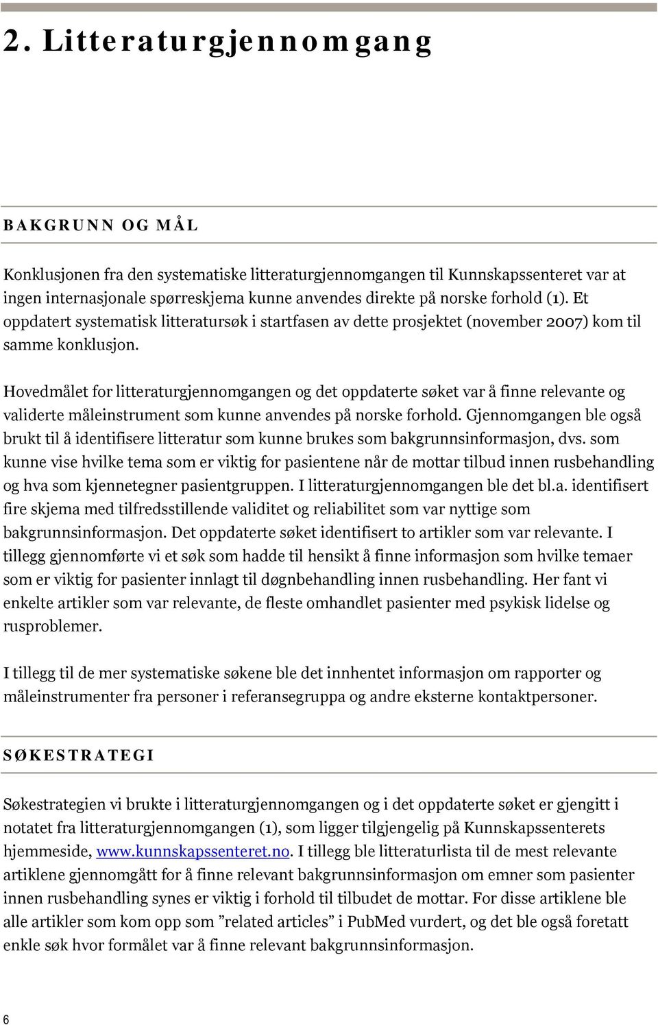 Hovedmålet for litteraturgjennomgangen og det oppdaterte søket var å finne relevante og validerte måleinstrument som kunne anvendes på norske forhold.