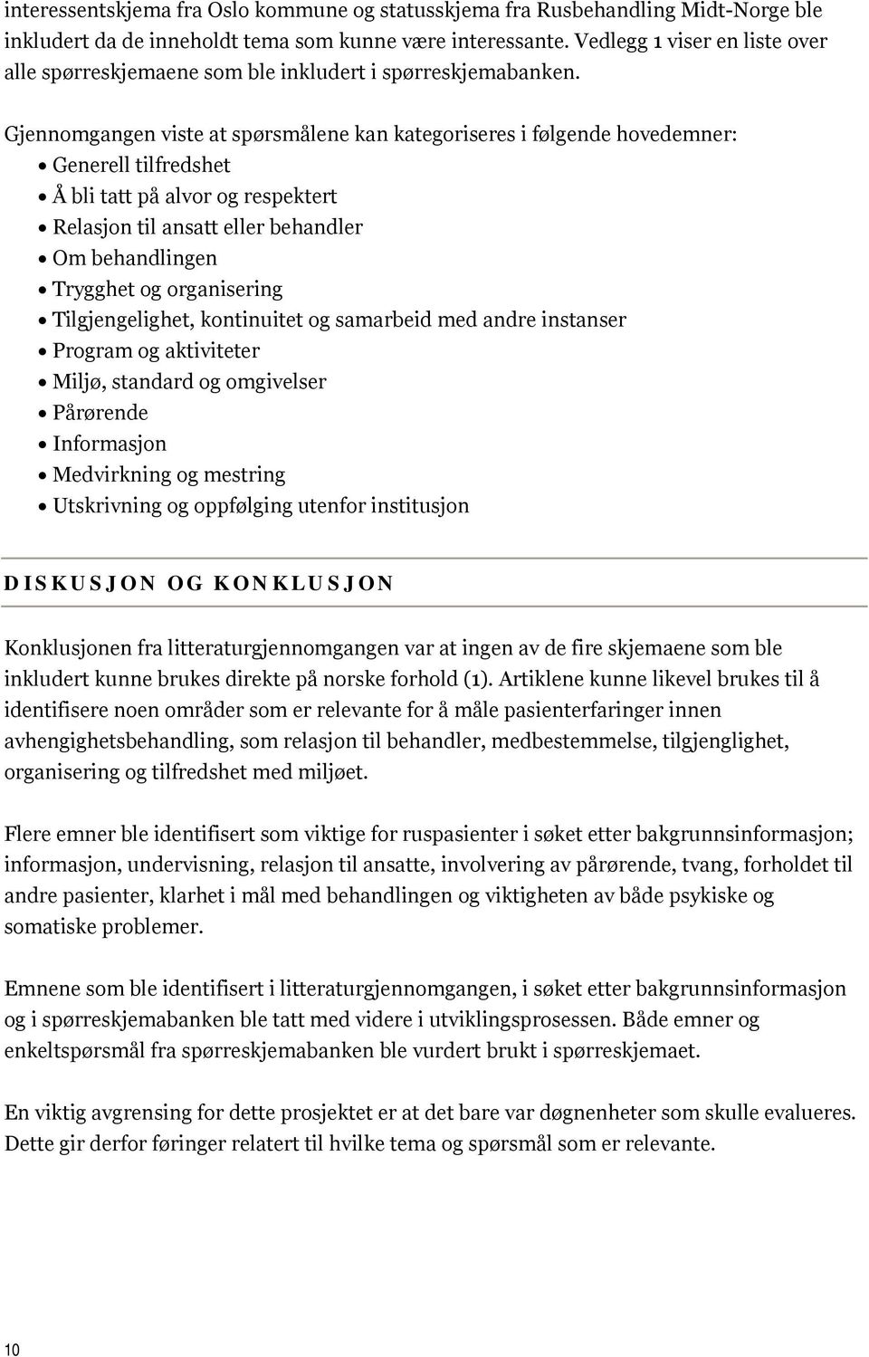 Gjennomgangen viste at spørsmålene kan kategoriseres i følgende hovedemner: Generell tilfredshet Å bli tatt på alvor og respektert Relasjon til ansatt eller behandler Om behandlingen Trygghet og