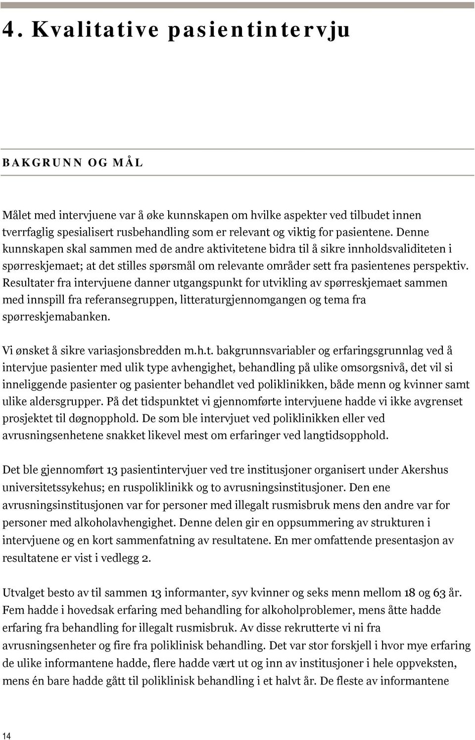 Resultater fra intervjuene danner utgangspunkt for utvikling av spørreskjemaet sammen med innspill fra referansegruppen, litteraturgjennomgangen og tema fra spørreskjemabanken.