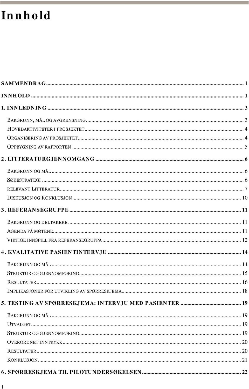 .. 11 VIKTIGE INNSPILL FRA REFERANSEGRUPPA... 12 4. KVALITATIVE PASIENTINTERVJU... 14 BAKGRUNN OG MÅL... 14 STRUKTUR OG GJENNOMFØRING... 15 RESULTATER... 16 IMPLIKASJONER FOR UTVIKLING AV SPØRRESKJEMA.