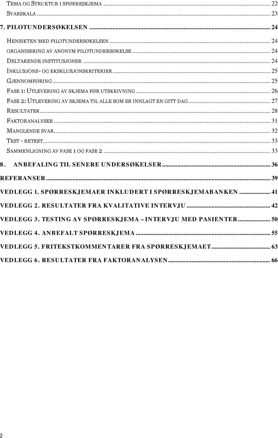 .. 28 FAKTORANALYSER... 31 MANGLENDE SVAR... 32 TEST - RETEST... 33 SAMMENLIGNING AV FASE 1 OG FASE 2... 33 8. ANBEFALING TIL SENERE UNDERSØKELSER... 36 REFERANSER... 39 VEDLEGG 1.