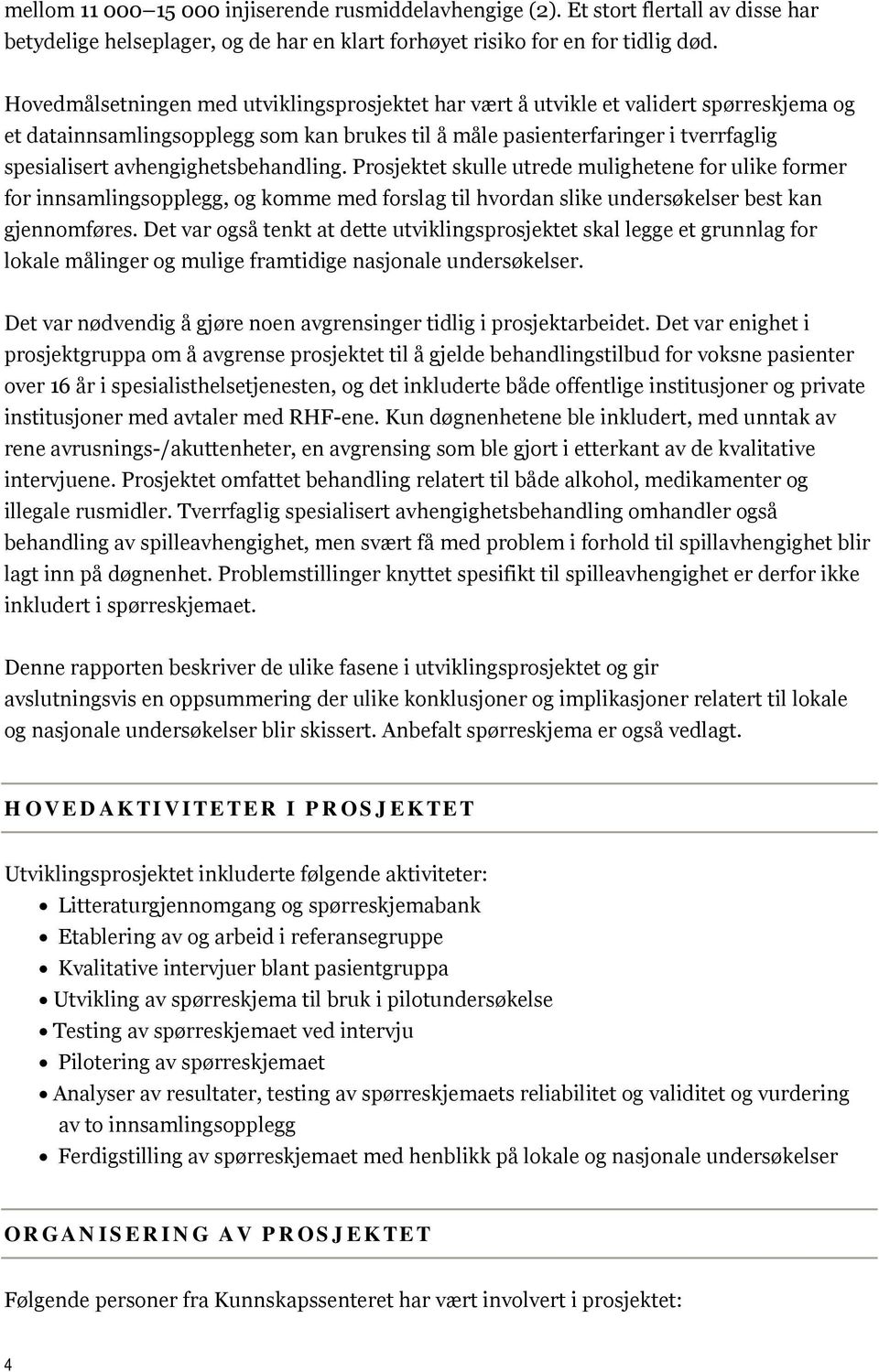 avhengighetsbehandling. Prosjektet skulle utrede mulighetene for ulike former for innsamlingsopplegg, og komme med forslag til hvordan slike undersøkelser best kan gjennomføres.