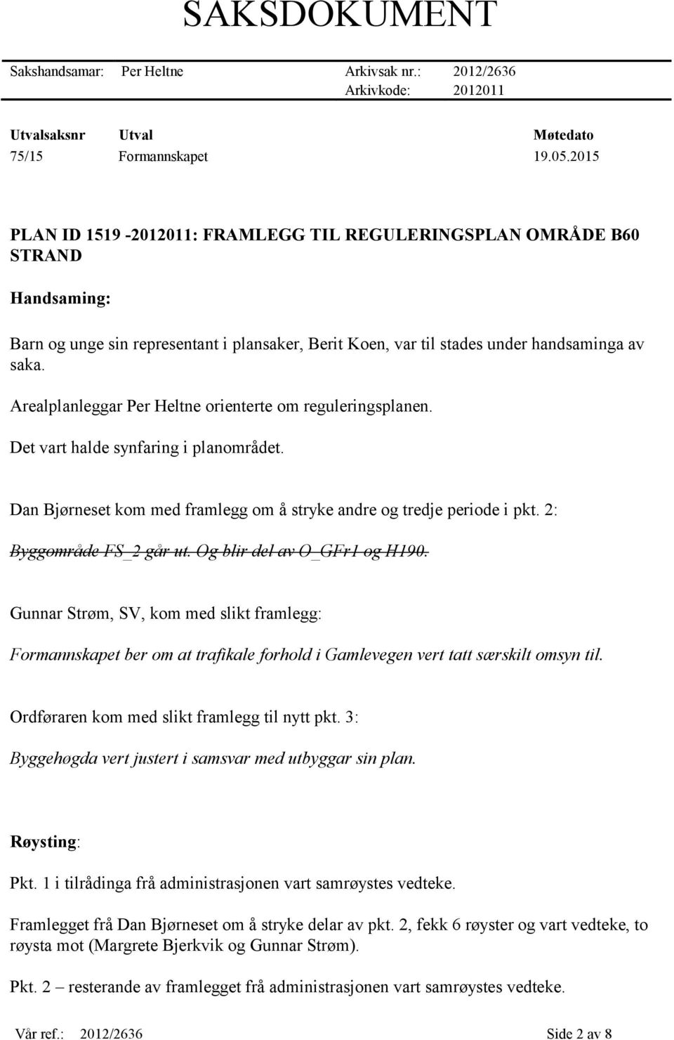 Arealplanleggar Per Heltne orienterte om reguleringsplanen. Det vart halde synfaring i planområdet. Dan Bjørneset kom med framlegg om å stryke andre og tredje periode i pkt. 2: Byggområde FS_2 går ut.