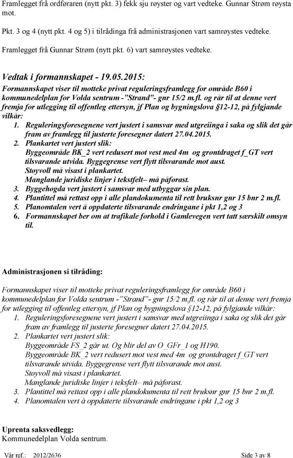 2015: Formannskapet viser til motteke privat reguleringsframlegg for område B60 i kommunedelplan for Volda sentrum - Strand - gnr 15/2 m.fl.