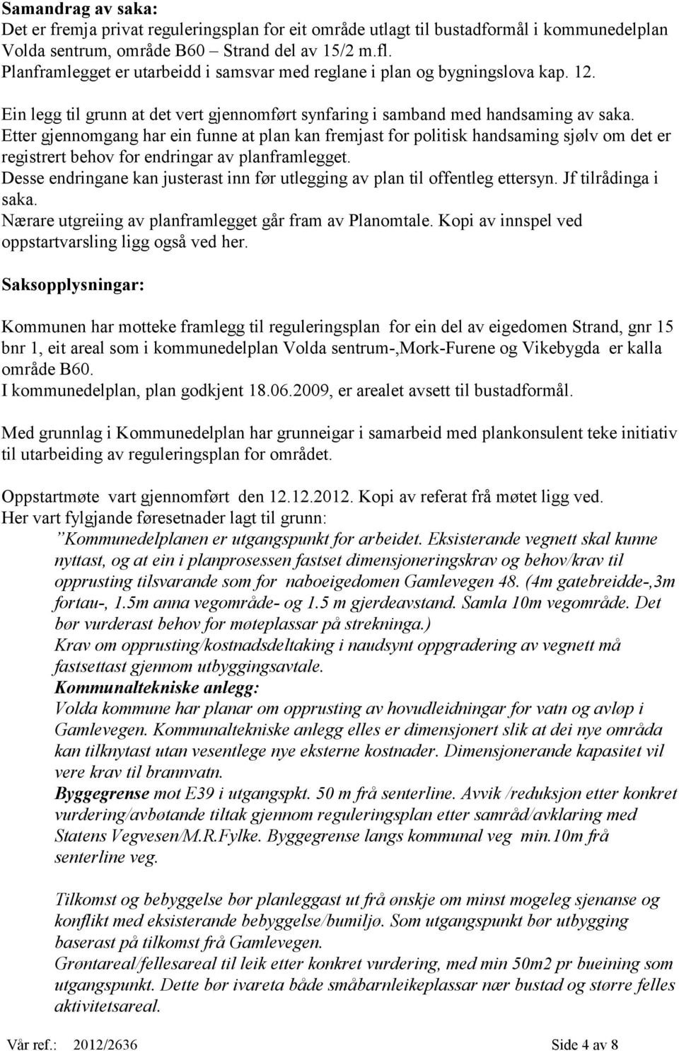 Etter gjennomgang har ein funne at plan kan fremjast for politisk handsaming sjølv om det er registrert behov for endringar av planframlegget.