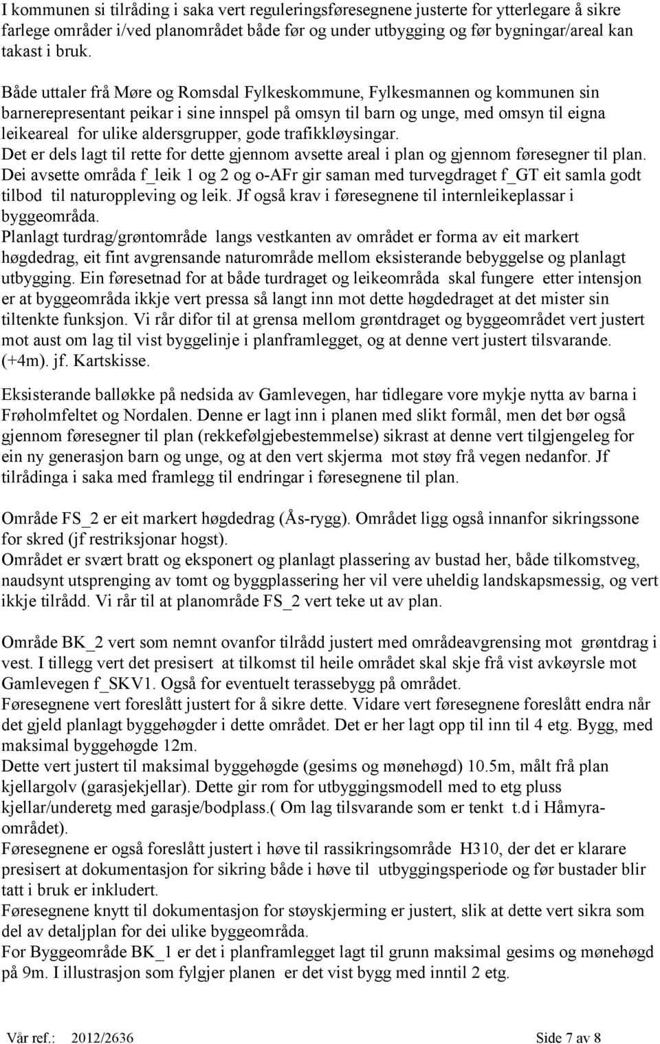 gode trafikkløysingar. Det er dels lagt til rette for dette gjennom avsette areal i plan og gjennom føresegner til plan.