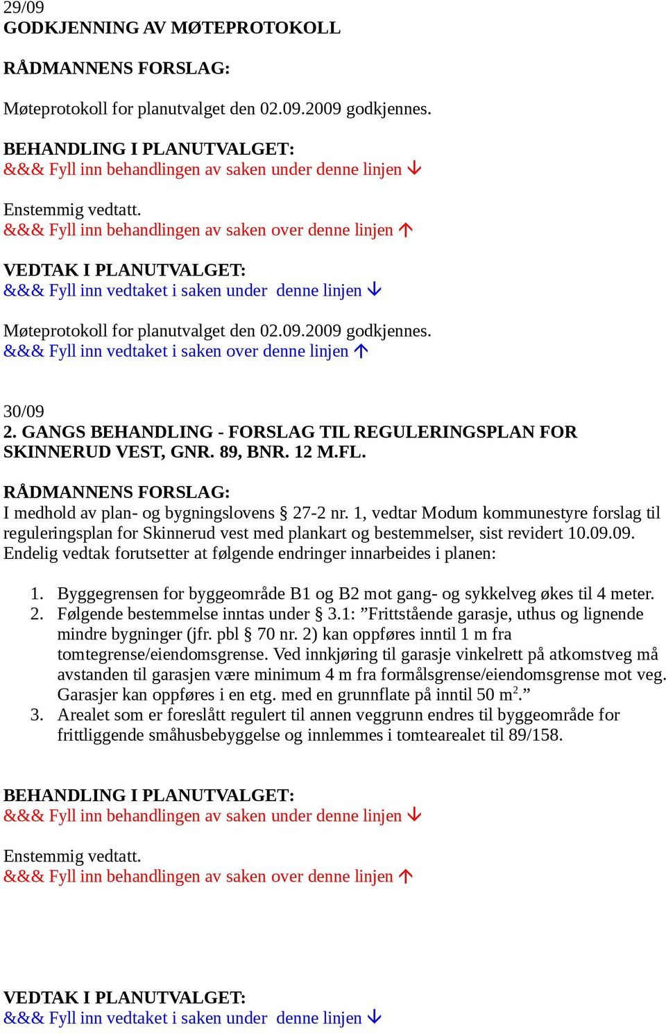 12 M.FL. I medhold av plan- og bygningslovens 27-2 nr. 1, vedtar Modum kommunestyre forslag til reguleringsplan for Skinnerud vest med plankart og bestemmelser, sist revidert 10.09.