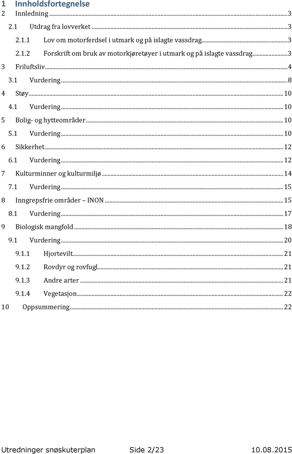 .. 14 7.1 Vurdering... 15 8 Inngrepsfrie områder INON... 15 8.1 Vurdering... 17 9 Biologisk mangfold... 18 9.1 Vurdering... 20 9.1.1 Hjortevilt... 21 9.1.2 Rovdyr og rovfugl.