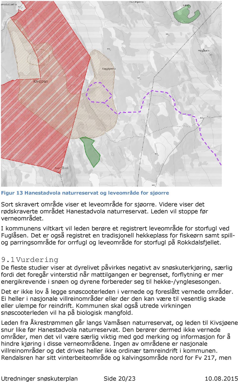 Det er også registret en tradisjonell hekkeplass for fiskeørn samt spillog parringsområde for orrfugl og leveområde for storfugl på Rokkdalsfjellet. 9.